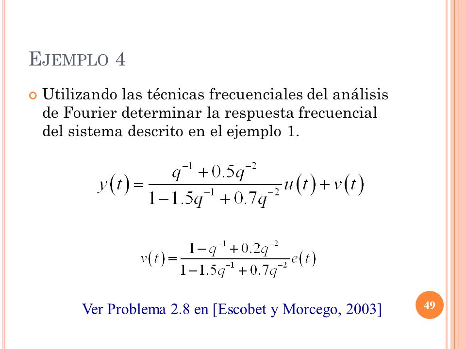 Ejemplo 4 Utilizando las técnicas frecuenciales del análisis de Fourier determinar la respuesta frecuencial del sistema descrito en el ejemplo 1.