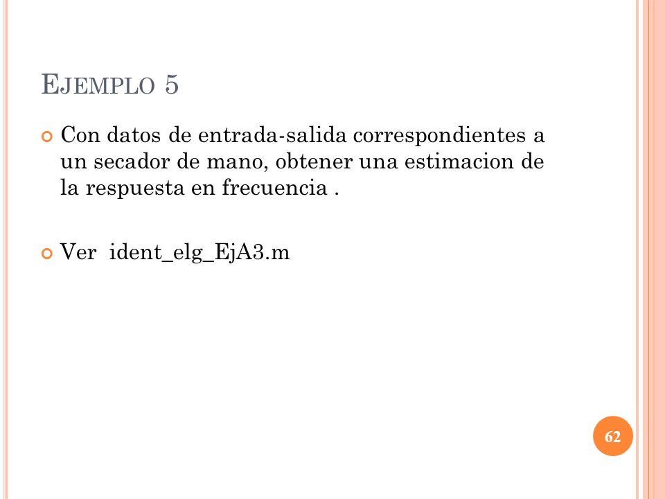 Ejemplo 5 Con datos de entrada-salida correspondientes a un secador de mano, obtener una estimacion de la respuesta en frecuencia .
