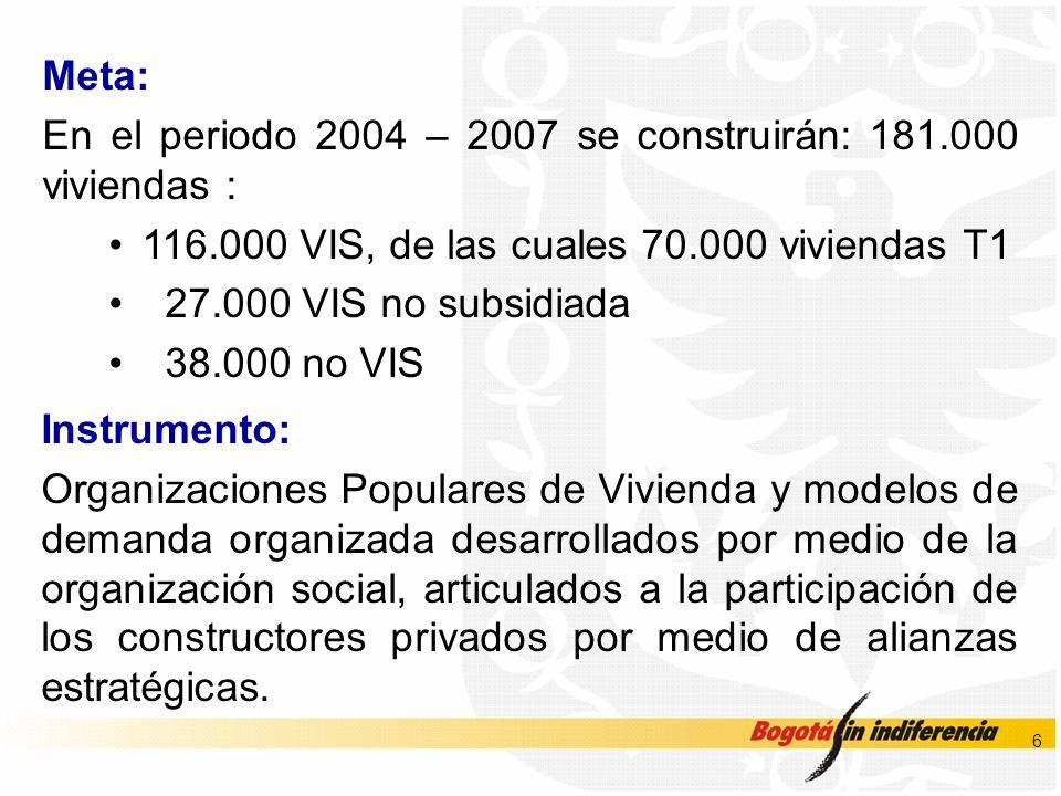 Meta: En el periodo 2004 – 2007 se construirán: viviendas : VIS, de las cuales viviendas T1.