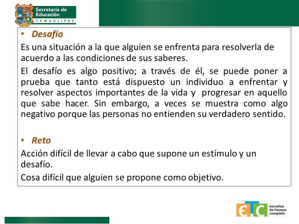 Desafío Es una situación a la que alguien se enfrenta para resolverla de acuerdo a las condiciones de sus saberes.