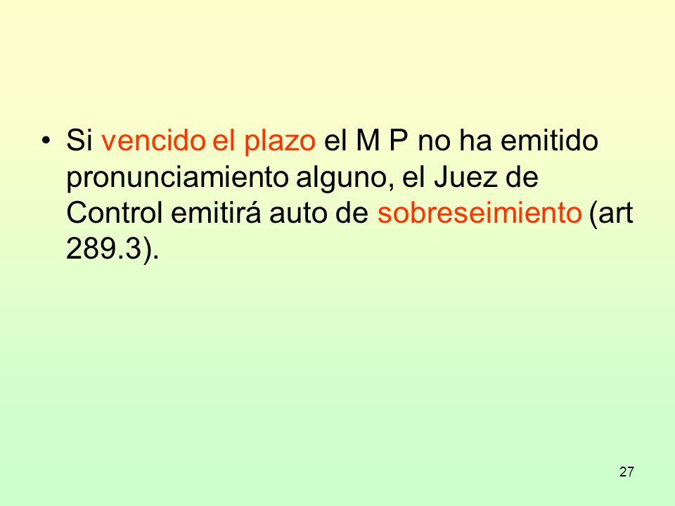 Si vencido el plazo el M P no ha emitido pronunciamiento alguno, el Juez de Control emitirá auto de sobreseimiento (art 289.3).