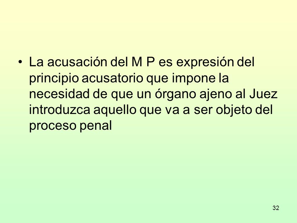 La acusación del M P es expresión del principio acusatorio que impone la necesidad de que un órgano ajeno al Juez introduzca aquello que va a ser objeto del proceso penal
