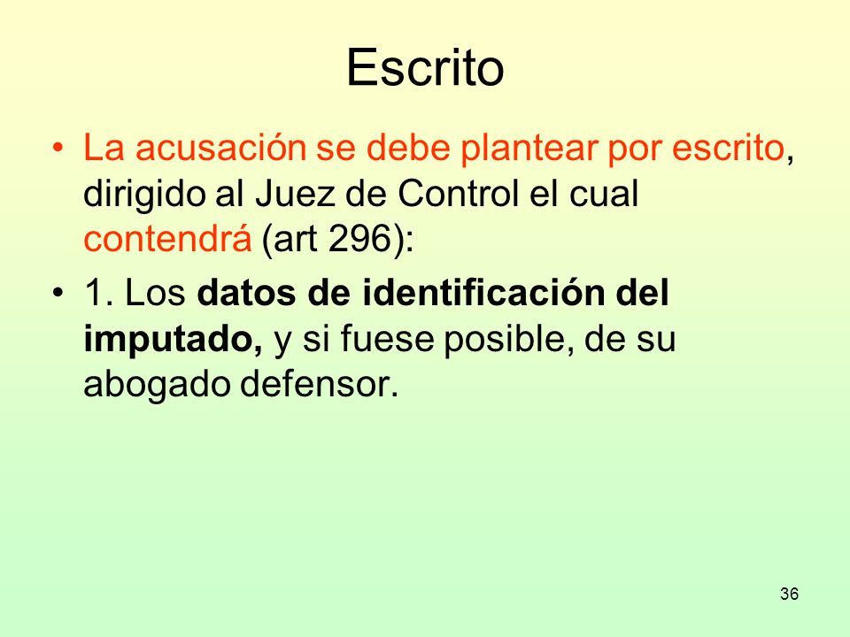 Escrito La acusación se debe plantear por escrito, dirigido al Juez de Control el cual contendrá (art 296):