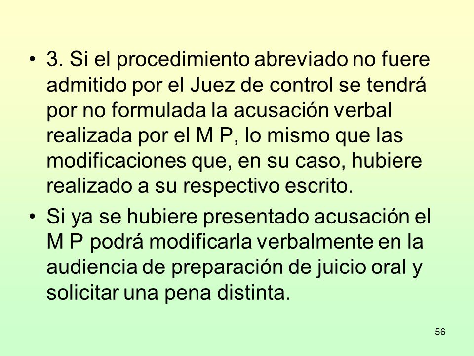 3. Si el procedimiento abreviado no fuere admitido por el Juez de control se tendrá por no formulada la acusación verbal realizada por el M P, lo mismo que las modificaciones que, en su caso, hubiere realizado a su respectivo escrito.