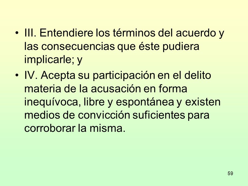 III. Entendiere los términos del acuerdo y las consecuencias que éste pudiera implicarle; y