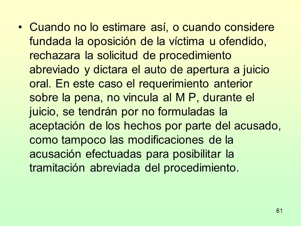 Cuando no lo estimare así, o cuando considere fundada la oposición de la víctima u ofendido, rechazara la solicitud de procedimiento abreviado y dictara el auto de apertura a juicio oral.