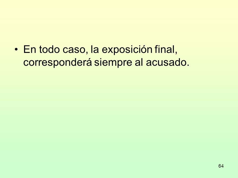En todo caso, la exposición final, corresponderá siempre al acusado.