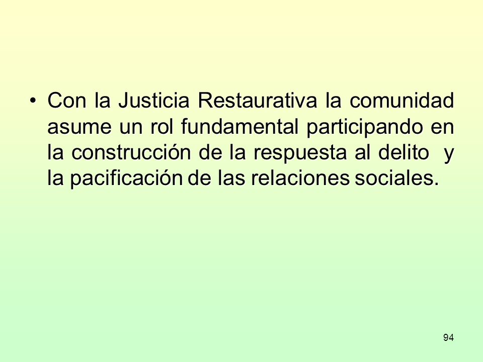 Con la Justicia Restaurativa la comunidad asume un rol fundamental participando en la construcción de la respuesta al delito y la pacificación de las relaciones sociales.