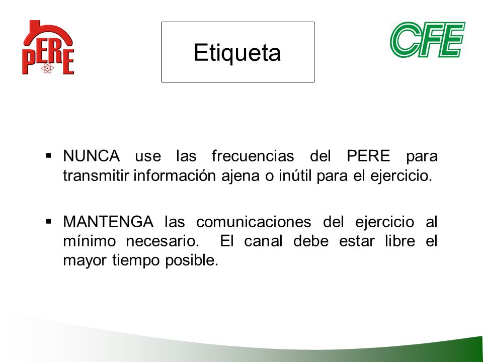 Etiqueta NUNCA use las frecuencias del PERE para transmitir información ajena o inútil para el ejercicio.