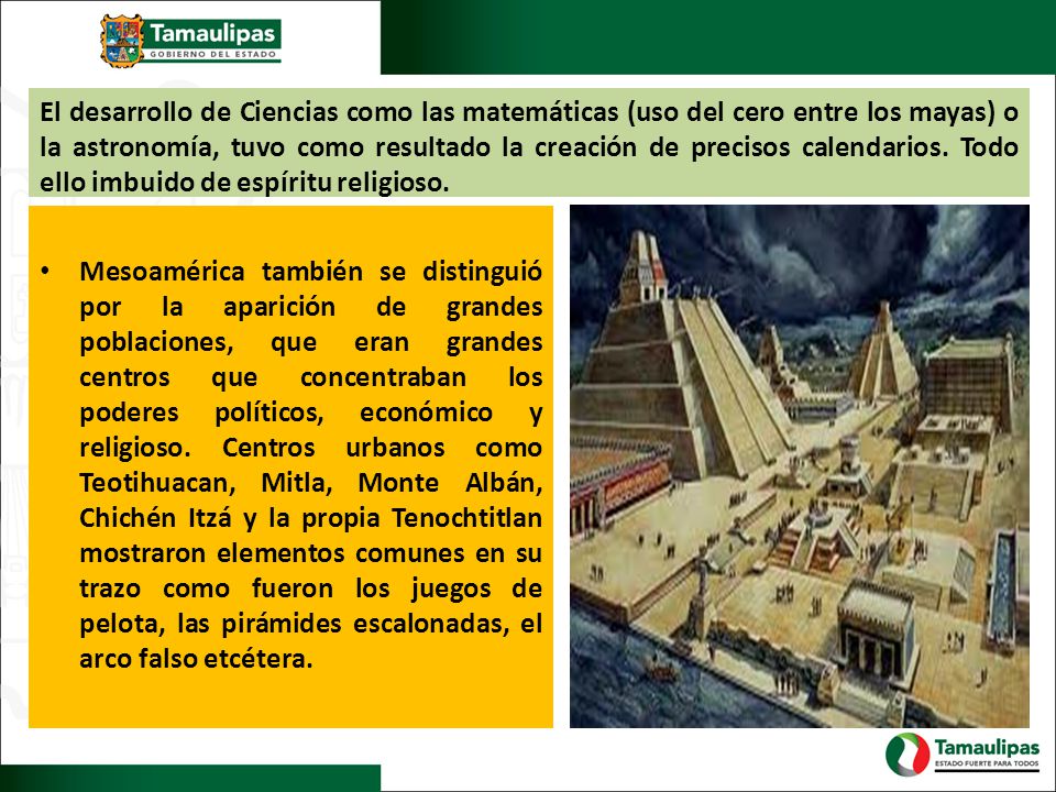 El desarrollo de Ciencias como las matemáticas (uso del cero entre los mayas) o la astronomía, tuvo como resultado la creación de precisos calendarios. Todo ello imbuido de espíritu religioso.