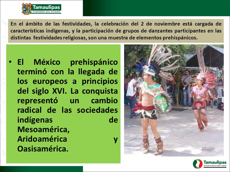 En el ámbito de las festividades, la celebración del 2 de noviembre está cargada de características indígenas, y la participación de grupos de danzantes participantes en las distintas festividades religiosas, son una muestra de elementos prehispánicos.