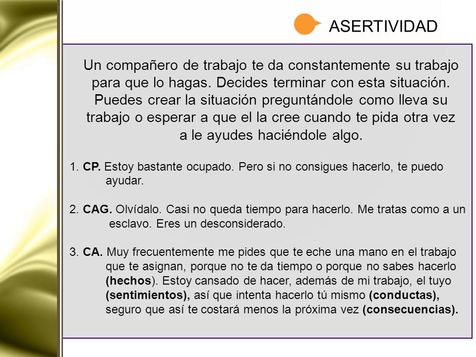 ASERTIVIDAD Un compañero de trabajo te da constantemente su trabajo