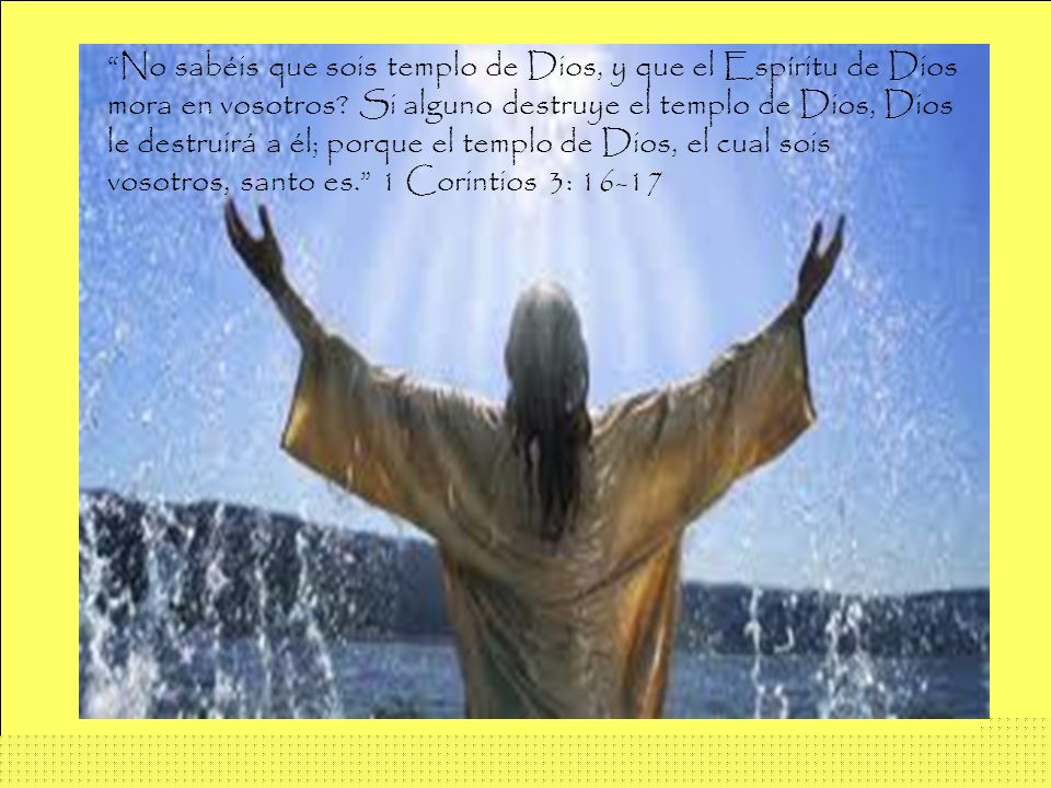 No sabéis que sois templo de Dios, y que el Espíritu de Dios mora en vosotros.
