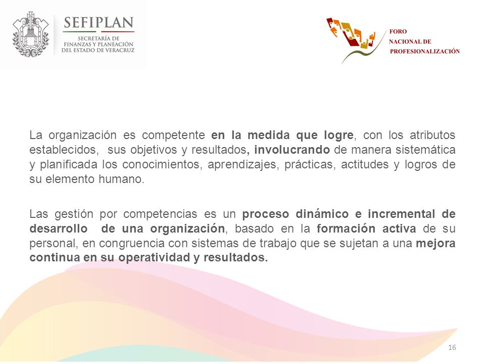 La organización es competente en la medida que logre, con los atributos establecidos, sus objetivos y resultados, involucrando de manera sistemática y planificada los conocimientos, aprendizajes, prácticas, actitudes y logros de su elemento humano.