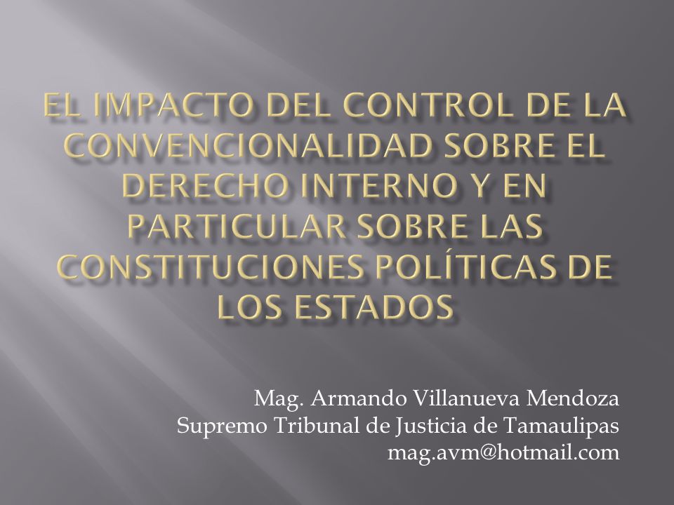 El Impacto del control de la convencionalidad sobre el derecho interno y en particular sobre las constituciones políticas de los estados
