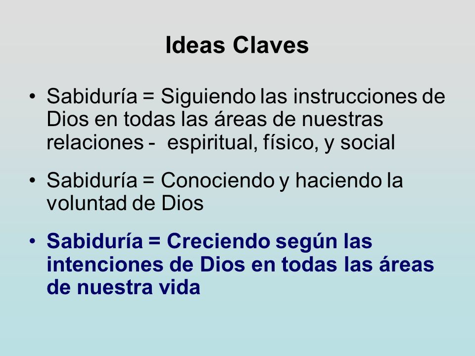 Ideas Claves Sabiduría = Siguiendo las instrucciones de Dios en todas las áreas de nuestras relaciones - espiritual, físico, y social.