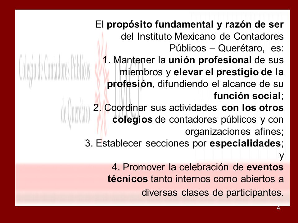 El propósito fundamental y razón de ser del Instituto Mexicano de Contadores Públicos – Querétaro, es: