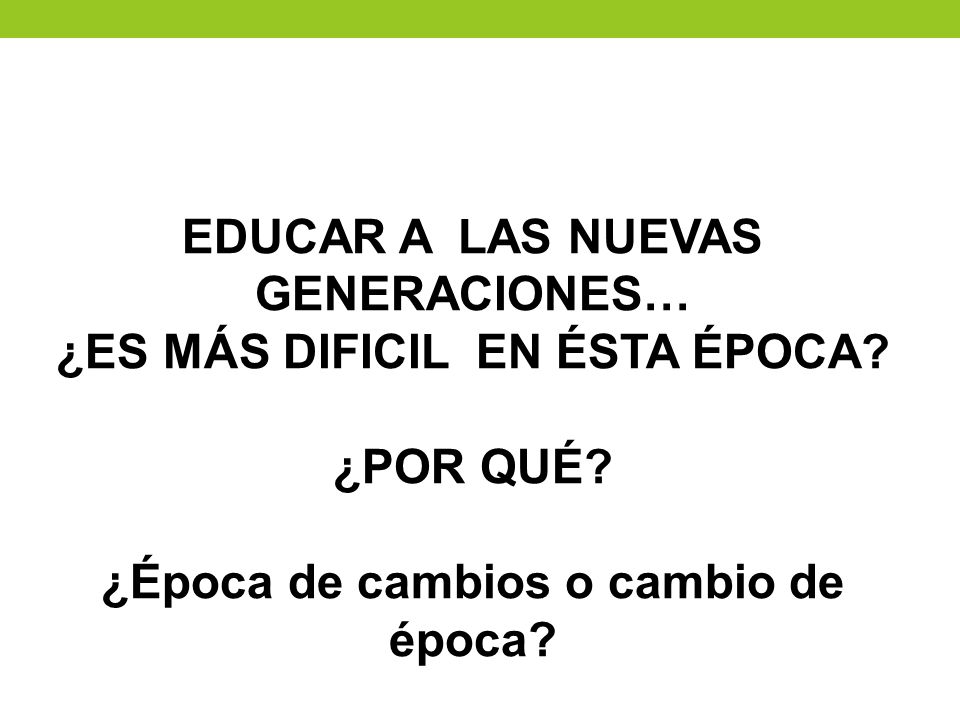 EDUCAR A LAS NUEVAS GENERACIONES… ¿ES MÁS DIFICIL EN ÉSTA ÉPOCA