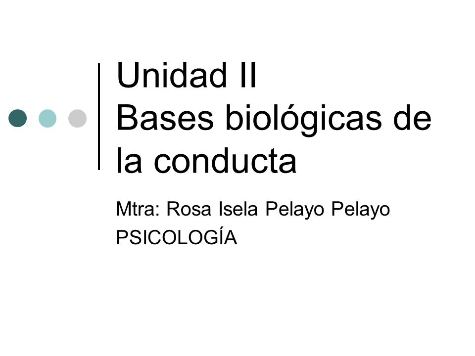 Unidad II Bases biológicas de la conducta