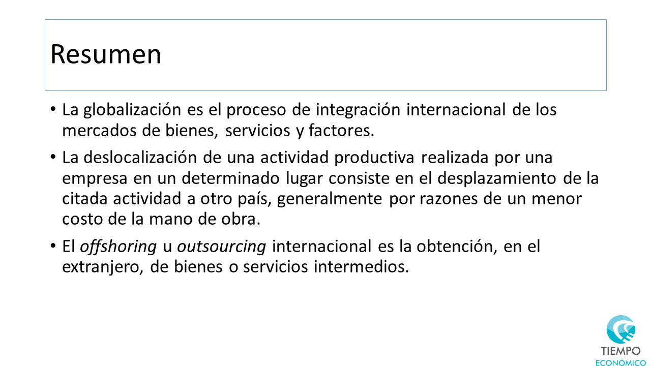 Resumen La globalización es el proceso de integración internacional de los mercados de bienes, servicios y factores.