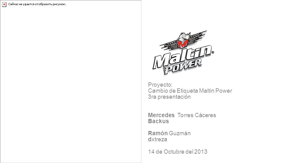 Proyecto: Cambio de Etiqueta Maltin Power 3ra presentación Mercedes Torres Cáceres Backus Ramón Guzmán dxtreza 14 de Octubre del 2013
