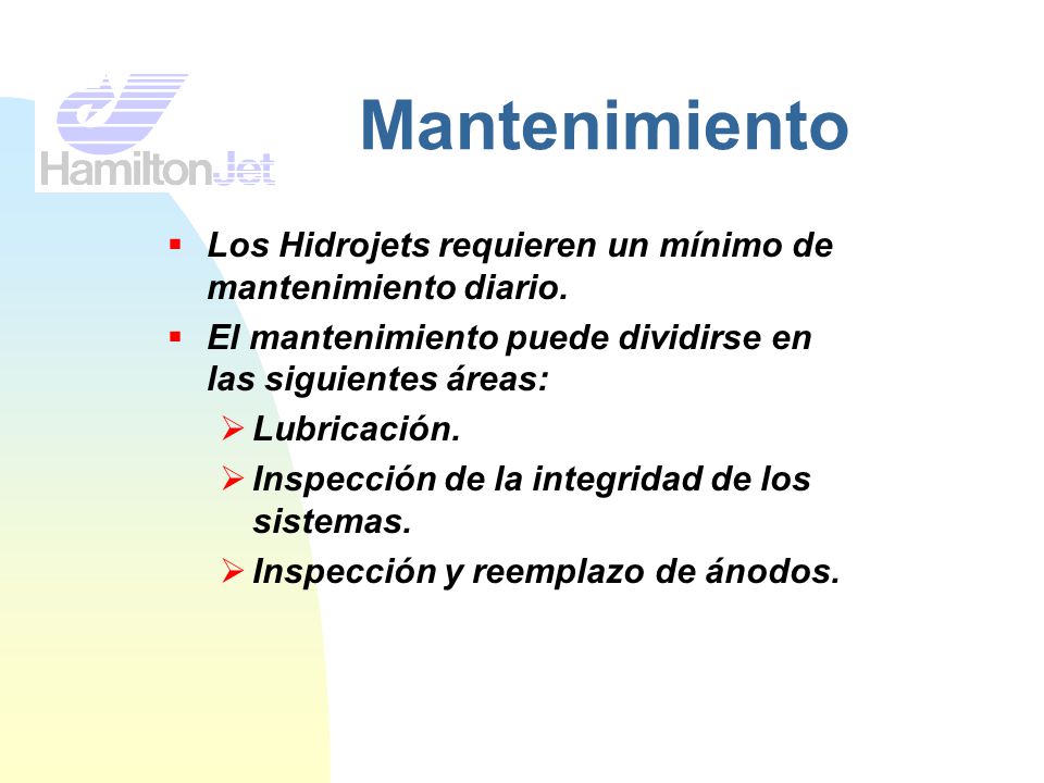 Mantenimiento Los Hidrojets requieren un mínimo de mantenimiento diario. El mantenimiento puede dividirse en las siguientes áreas: