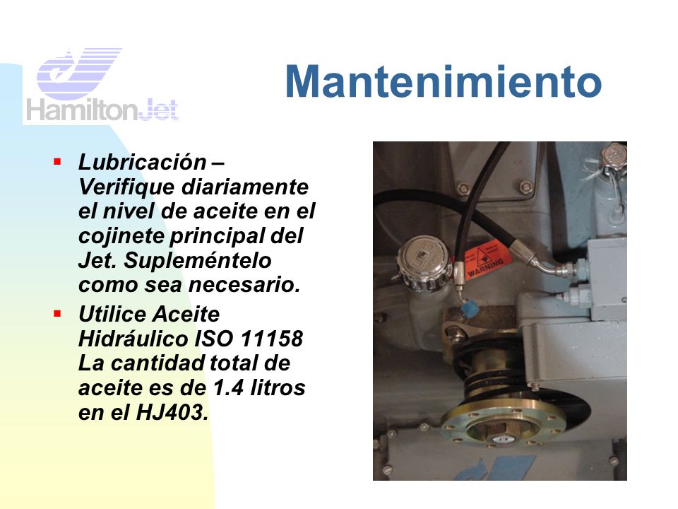 Mantenimiento Lubricación – Verifique diariamente el nivel de aceite en el cojinete principal del Jet. Supleméntelo como sea necesario.