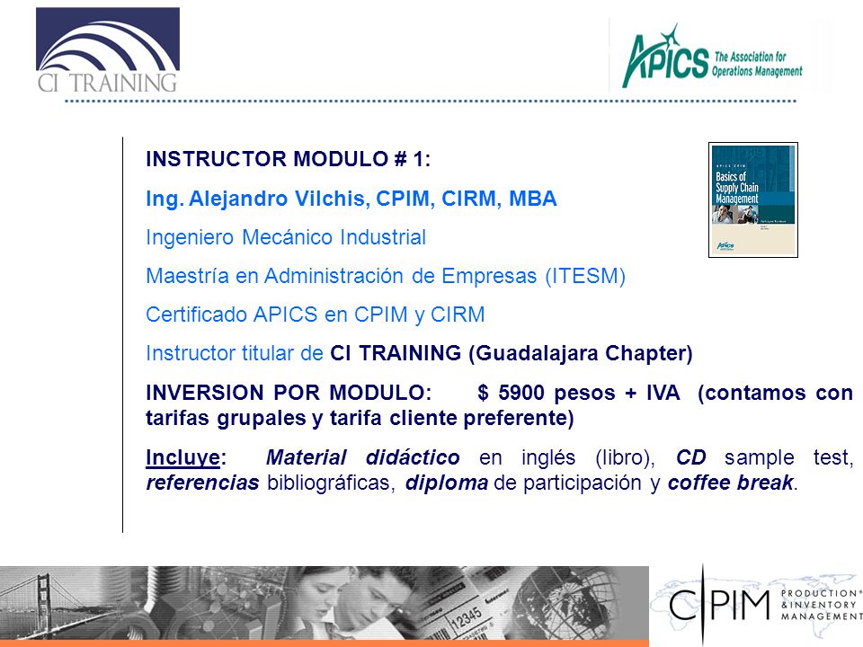 INSTRUCTOR MODULO # 1: Ing. Alejandro Vilchis, CPIM, CIRM, MBA. Ingeniero Mecánico Industrial. Maestría en Administración de Empresas (ITESM)