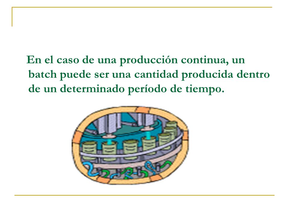 En el caso de una producción continua, un batch puede ser una cantidad producida dentro de un determinado período de tiempo.
