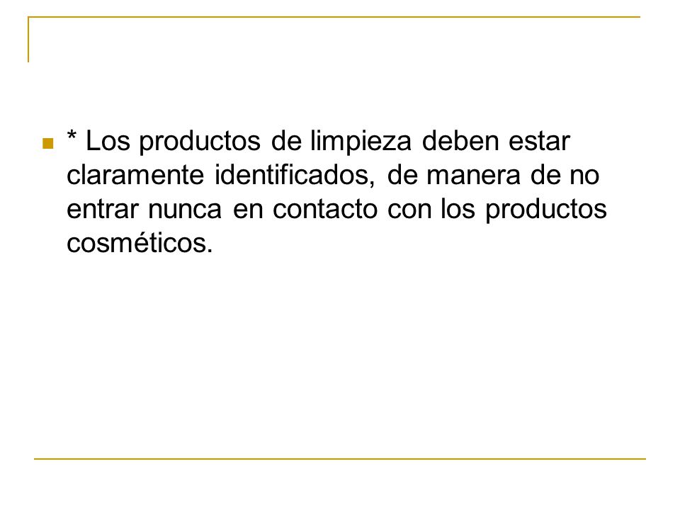 * Los productos de limpieza deben estar claramente identificados, de manera de no entrar nunca en contacto con los productos cosméticos.