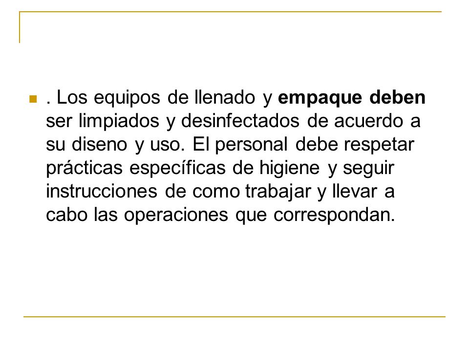 Los equipos de llenado y empaque deben ser limpiados y desinfectados de acuerdo a su diseno y uso.