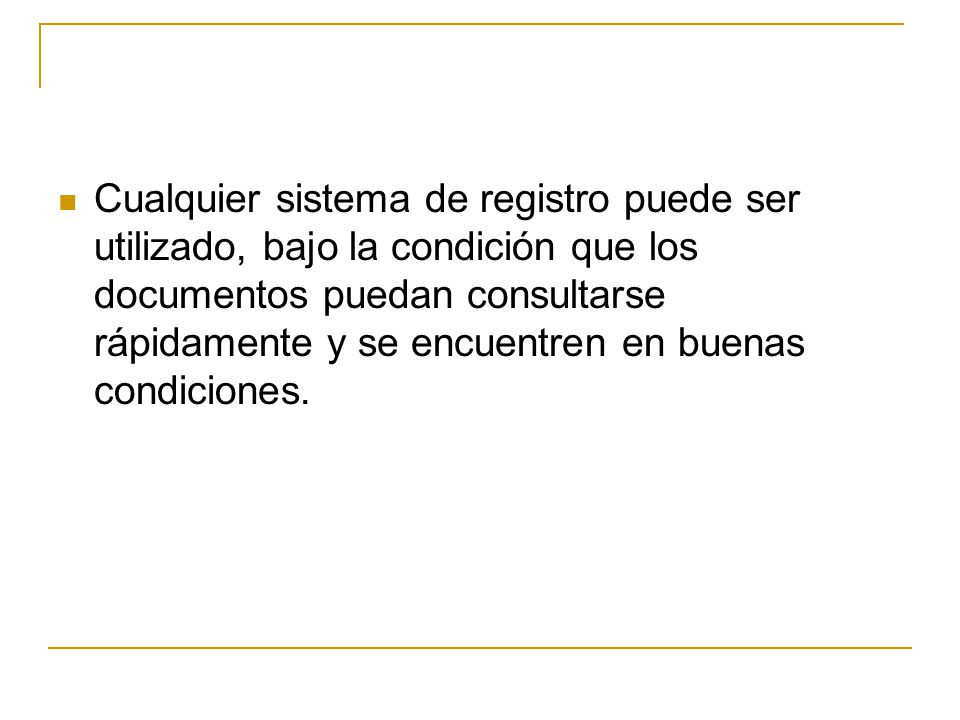 Cualquier sistema de registro puede ser utilizado, bajo la condición que los documentos puedan consultarse rápidamente y se encuentren en buenas condiciones.