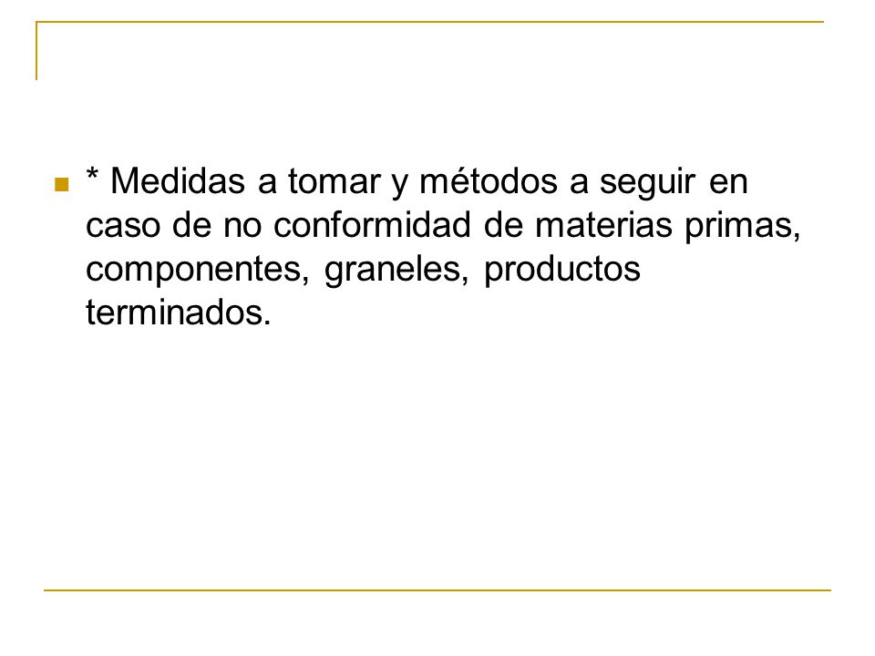 * Medidas a tomar y métodos a seguir en caso de no conformidad de materias primas, componentes, graneles, productos terminados.