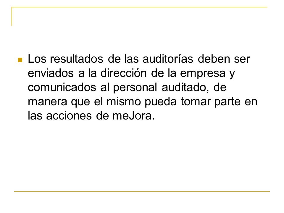 Los resultados de las auditorías deben ser enviados a la dirección de la empresa y comunicados al personal auditado, de manera que el mismo pueda tomar parte en las acciones de meJora.