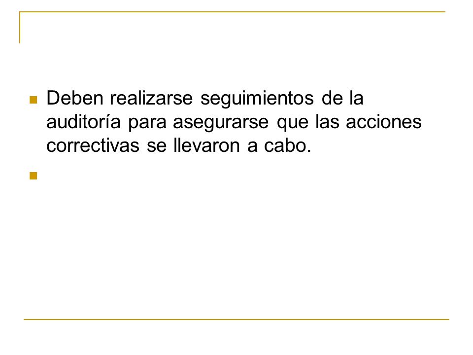 Deben realizarse seguimientos de la auditoría para asegurarse que las acciones correctivas se llevaron a cabo.
