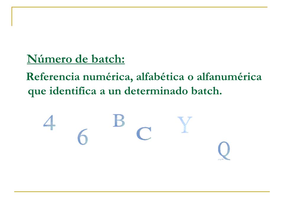 Número de batch: Referencia numérica, alfabética o alfanumérica que identifica a un determinado batch.