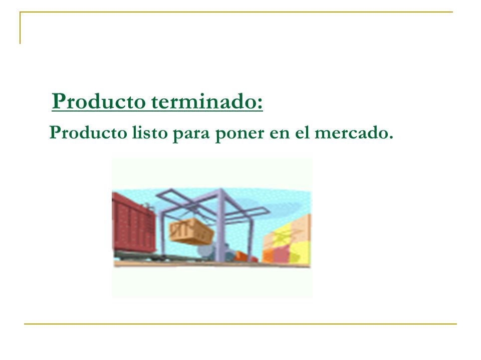 Producto terminado: Producto listo para poner en el mercado.