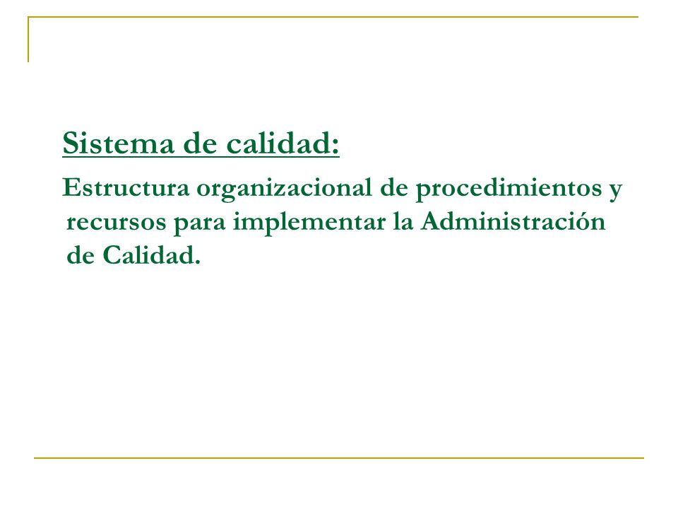 Sistema de calidad: Estructura organizacional de procedimientos y recursos para implementar la Administración de Calidad.