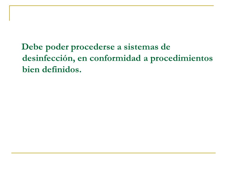 Debe poder procederse a sistemas de desinfección, en conformidad a procedimientos bien definidos.