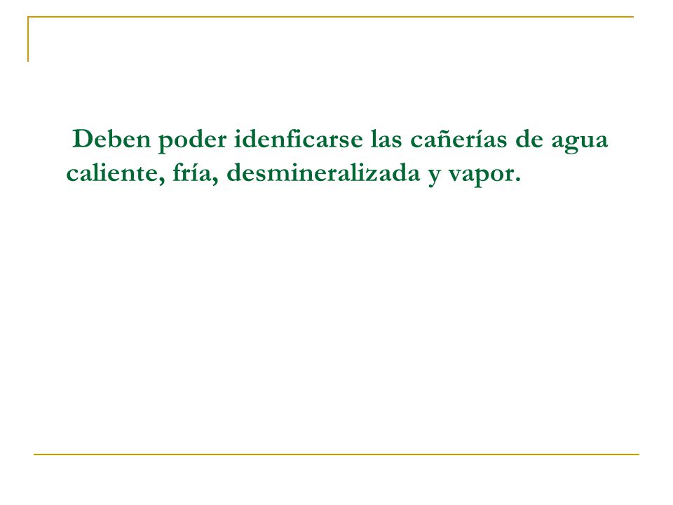 Deben poder idenficarse las cañerías de agua caliente, fría, desmineralizada y vapor.