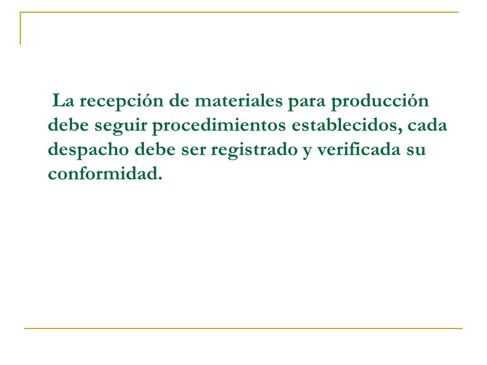 La recepción de materiales para producción debe seguir procedimientos establecidos, cada despacho debe ser registrado y verificada su conformidad.