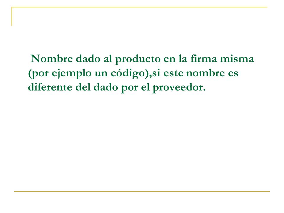 Nombre dado al producto en la firma misma (por ejemplo un código),si este nombre es diferente del dado por el proveedor.