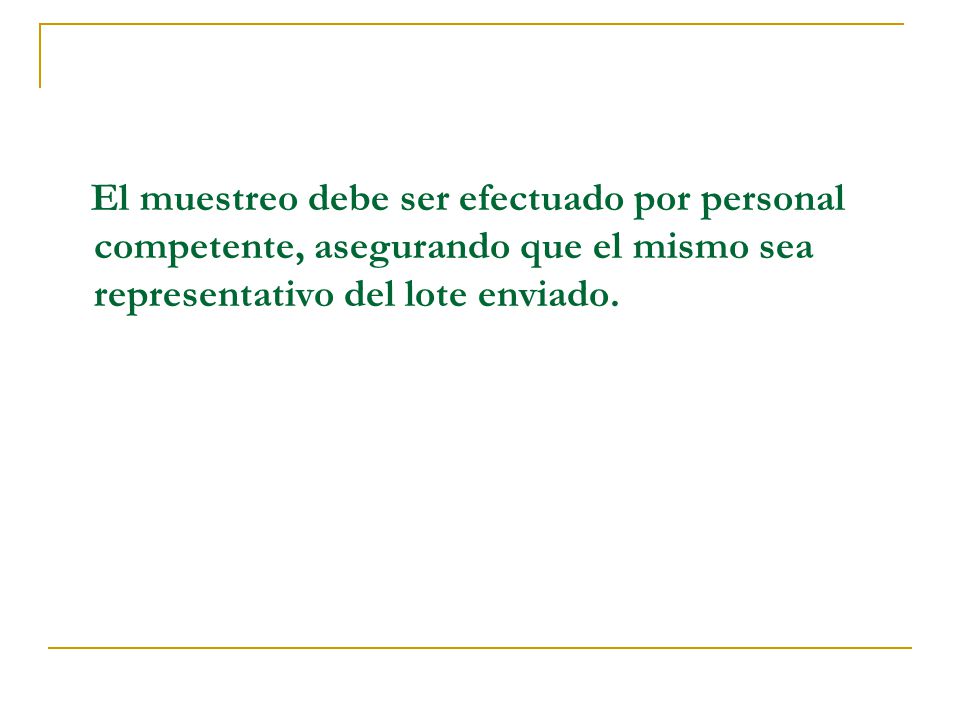 El muestreo debe ser efectuado por personal competente, asegurando que el mismo sea representativo del lote enviado.