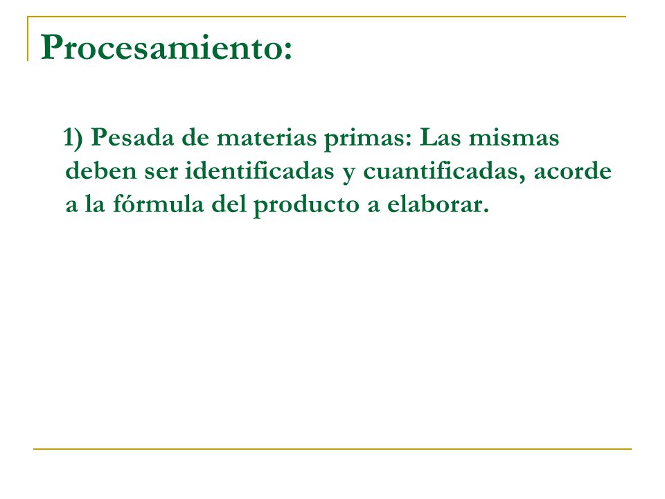 Procesamiento: 1) Pesada de materias primas: Las mismas deben ser identificadas y cuantificadas, acorde a la fórmula del producto a elaborar.