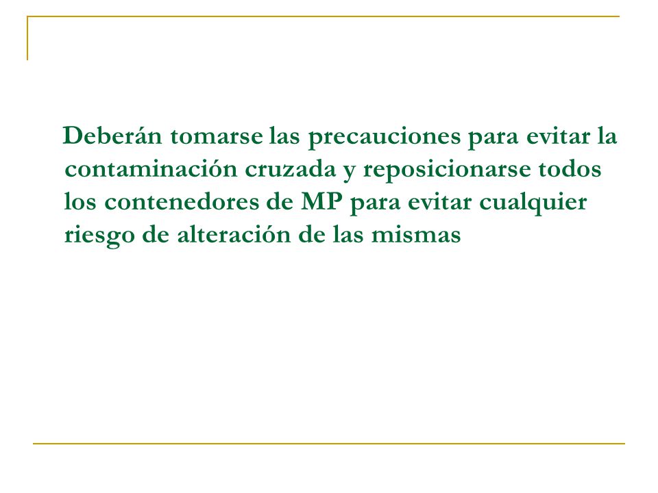 Deberán tomarse las precauciones para evitar la contaminación cruzada y reposicionarse todos los contenedores de MP para evitar cualquier riesgo de alteración de las mismas
