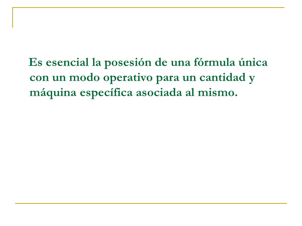 Es esencial la posesión de una fórmula única con un modo operativo para un cantidad y máquina específica asociada al mismo.