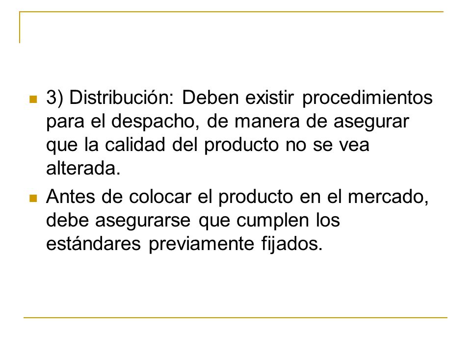 3) Distribución: Deben existir procedimientos para el despacho, de manera de asegurar que la calidad del producto no se vea alterada.