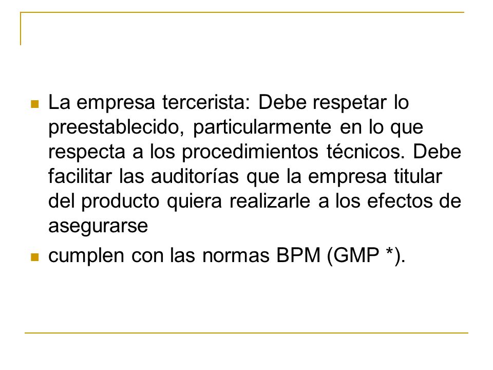 La empresa tercerista: Debe respetar lo preestablecido, particularmente en lo que respecta a los procedimientos técnicos. Debe facilitar las auditorías que la empresa titular del producto quiera realizarle a los efectos de asegurarse