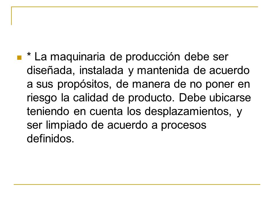 * La maquinaria de producción debe ser diseñada, instalada y mantenida de acuerdo a sus propósitos, de manera de no poner en riesgo la calidad de producto.