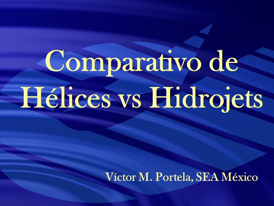 Comparativo de Hélices vs Hidrojets Víctor M. Portela, SEA México